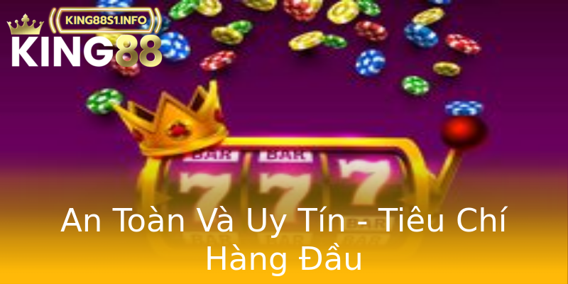 An Toàn Và Uy Tín - Tiêu Chí Hàng Đầu An Toàn Và Uy Tín - Tiêu Chí Hàng Đầu