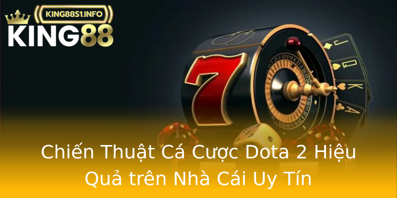 Chiến Thuật Cá Cược Dota 2 Hiệu Quả trên Nhà Cái Uy Tín Chiến Thuật Cá Cược Dota 2 Hiệu Quả trên Nhà Cái Uy Tín