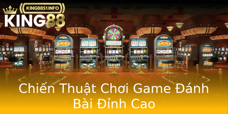 Chiến Thuật Chơi Game Đánh Bài Đỉnh Cao Chiến Thuật Chơi Game Đánh Bài Đỉnh Cao