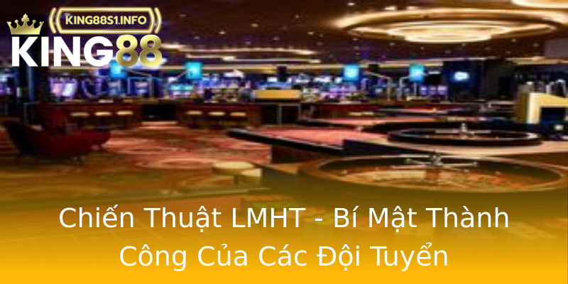 Chiến Thuật LMHT - Bí Mật Thành Công Của Các Đội Tuyển Chiến Thuật LMHT - Bí Mật Thành Công Của Các Đội Tuyển