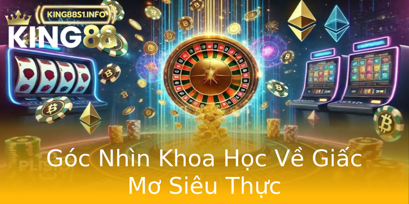 Góc Nhìn Khoa Học Về Giấc Mơ Siêu Thực Góc Nhìn Khoa Học Về Giấc Mơ Siêu Thực