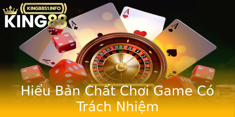 Hiểu Bản Chất Chơi Game Có Trách Nhiệm Hiểu Bản Chất Chơi Game Có Trách Nhiệm