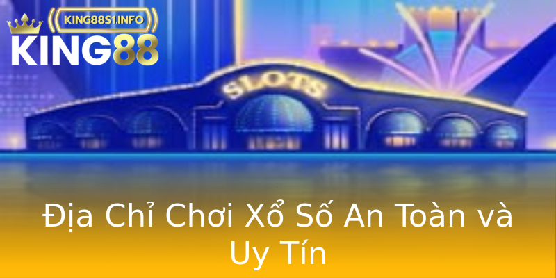Địa Chỉ Chơi Xổ Số An Toàn và Uy Tín Địa Chỉ Chơi Xổ Số An Toàn và Uy Tín