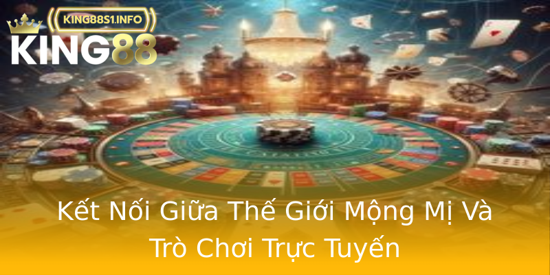 Kết Nối Giữa Thế Giới Mộng Mị Và Trò Chơi Trực Tuyến Kết Nối Giữa Thế Giới Mộng Mị Và Trò Chơi Trực Tuyến
