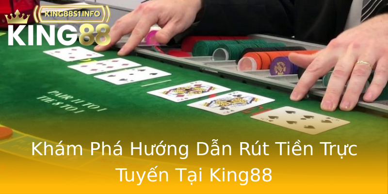 Khám Phá Hướng Dẫn Rút Tiền Trực Tuyến Tại King88 Khám Phá Hướng Dẫn Rút Tiền Trực Tuyến Tại King88