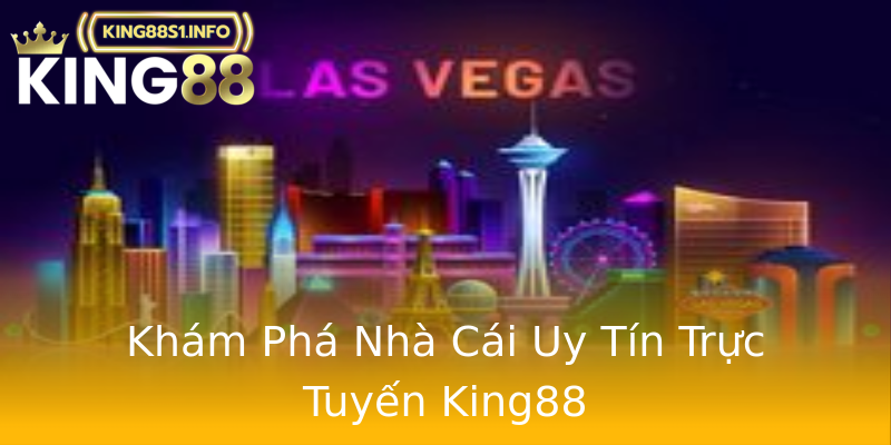 Khám Phá Nhà Cái Uy Tín Trực Tuyến King88 Khám Phá Nhà Cái Uy Tín Trực Tuyến King88
