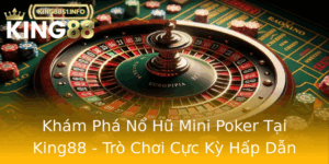 Kham Pha No Hu Mini Poker Tai King88 Tro Choi Cuc Ky Hap Dan