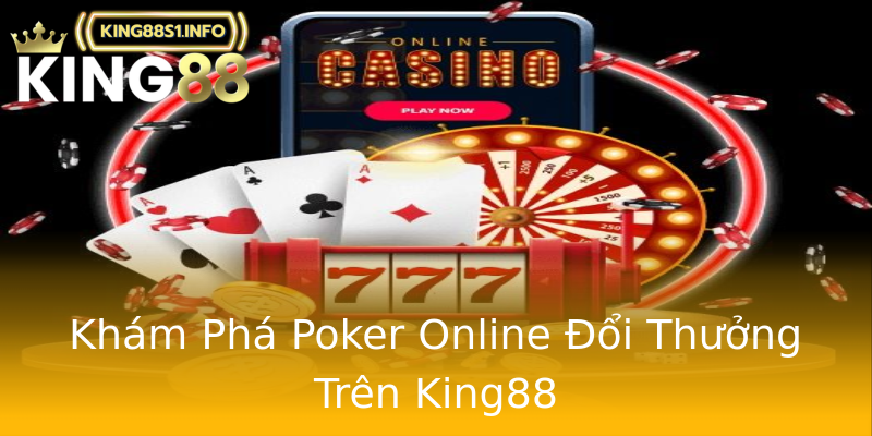Khám Phá Poker Online Đổi Thưởng Trên King88 Khám Phá Poker Online Đổi Thưởng Trên King88