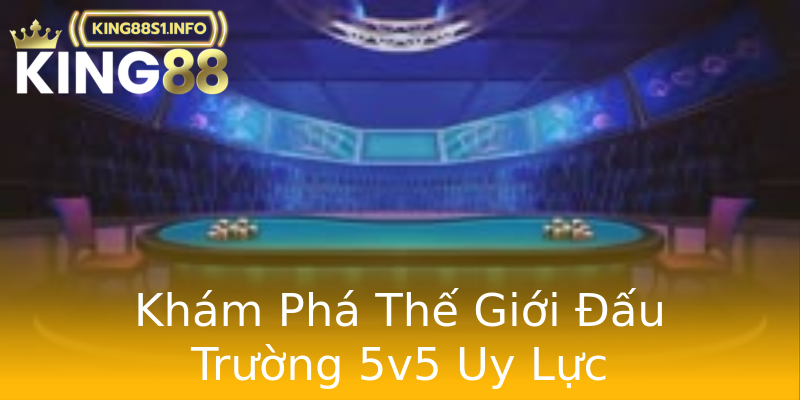Khám Phá Thế Giới Đấu Trường 5v5 Uy Lực Khám Phá Thế Giới Đấu Trường 5v5 Uy Lực