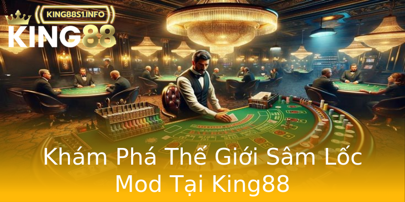 Khám Phá Thế Giới Sâm Lốc Mod Tại King88 Khám Phá Thế Giới Sâm Lốc Mod Tại King88