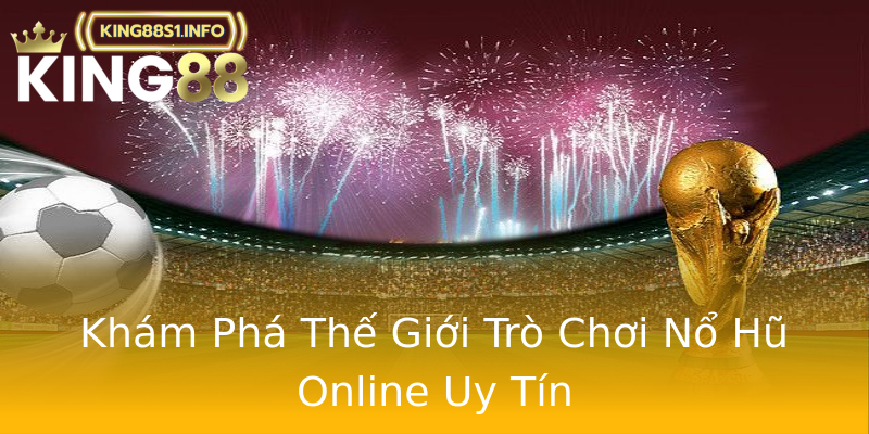 Khám Phá Thế Giới Trò Chơi Nổ Hũ Online Uy Tín Khám Phá Thế Giới Trò Chơi Nổ Hũ Online Uy Tín
