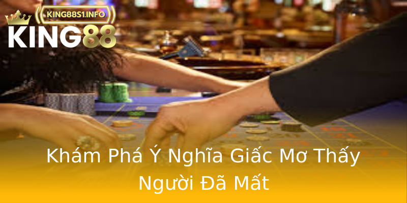 Khám Phá Ý Nghĩa Giấc Mơ Thấy Người Đã Mất Khám Phá Ý Nghĩa Giấc Mơ Thấy Người Đã Mất