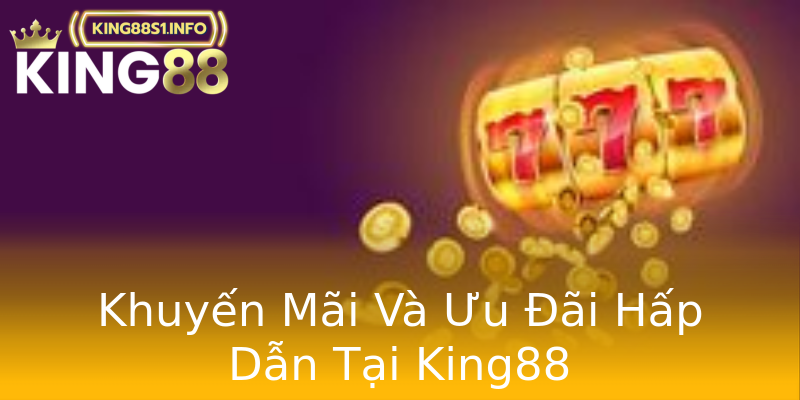 Khuyến Mãi Và Ưu Đãi Hấp Dẫn Tại King88 Khuyến Mãi Và Ưu Đãi Hấp Dẫn Tại King88