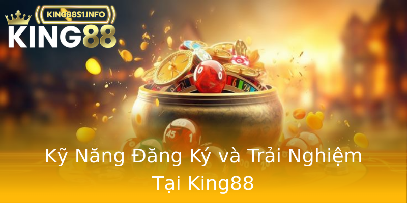Kỹ Năng Đăng Ký và Trải Nghiệm Tại King88 Kỹ Năng Đăng Ký và Trải Nghiệm Tại King88