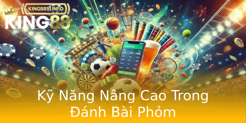 Kỹ Năng Nâng Cao Trong Đánh Bài Phỏm Kỹ Năng Nâng Cao Trong Đánh Bài Phỏm