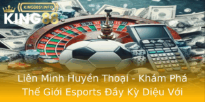Lien Minh Huyen Thoai Kham Pha The Gioi Esports Ay Ky Dieu Voi King88