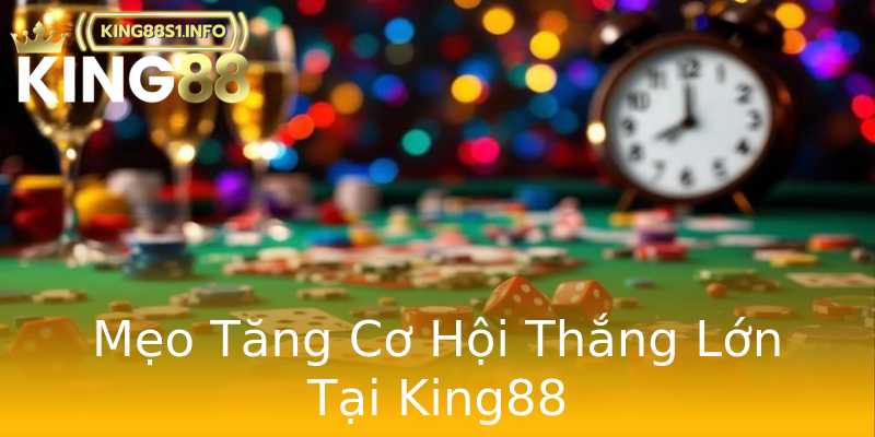 Mẹo Tăng Cơ Hội Thắng Lớn Tại King88 Mẹo Tăng Cơ Hội Thắng Lớn Tại King88