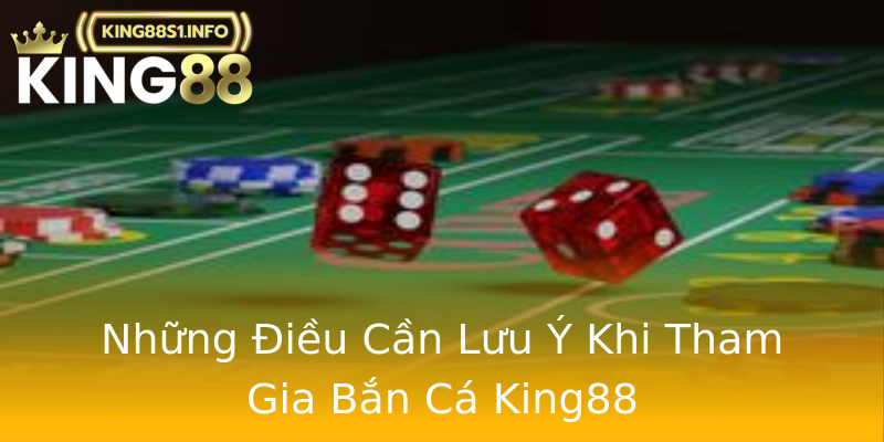 Những Điều Cần Lưu Ý Khi Tham Gia Bắn Cá King88 Những Điều Cần Lưu Ý Khi Tham Gia Bắn Cá King88