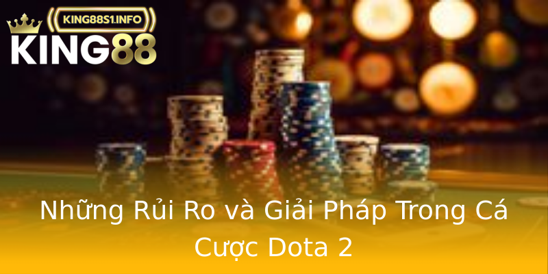 Những Rủi Ro và Giải Pháp Trong Cá Cược Dota 2 Những Rủi Ro và Giải Pháp Trong Cá Cược Dota 2