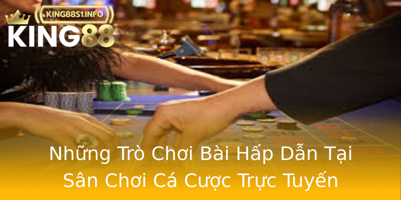 Những Trò Chơi Bài Hấp Dẫn Tại Sân Chơi Cá Cược Trực Tuyến Những Trò Chơi Bài Hấp Dẫn Tại Sân Chơi Cá Cược Trực Tuyến
