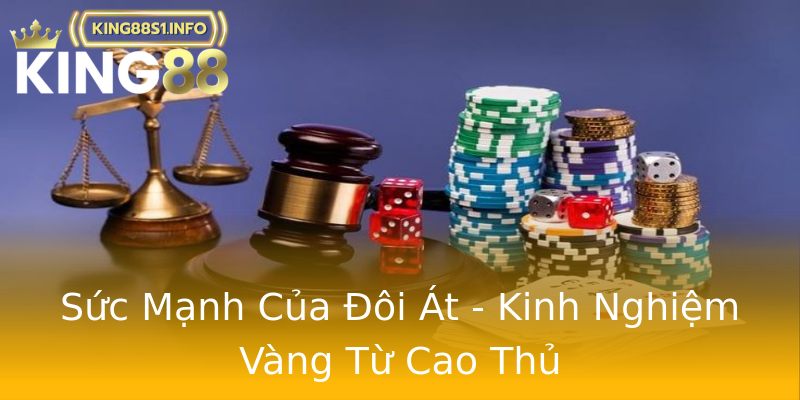 Sức Mạnh Của Đôi Át - Kinh Nghiệm Vàng Từ Cao Thủ Sức Mạnh Của Đôi Át - Kinh Nghiệm Vàng Từ Cao Thủ