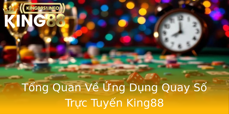 Tổng Quan Về Ứng Dụng Quay Số Trực Tuyến King88 Tổng Quan Về Ứng Dụng Quay Số Trực Tuyến King88