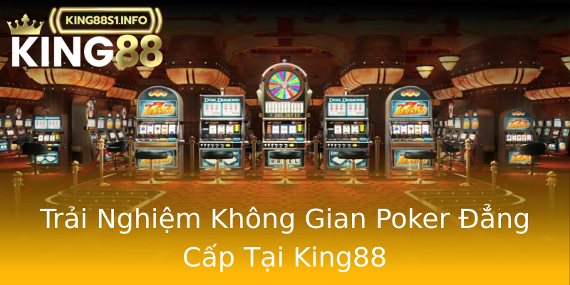 Trải Nghiệm Không Gian Poker Đẳng Cấp Tại King88 Trải Nghiệm Không Gian Poker Đẳng Cấp Tại King88