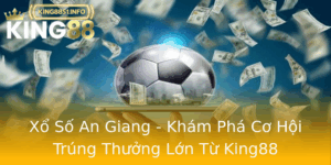 Xo So An Giang Kham Pha Co Hoi Trung Thuong Lon Tu King88